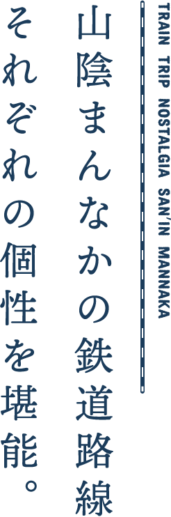 山陰まんなかの鉄道路線 それぞれの個性を堪能。