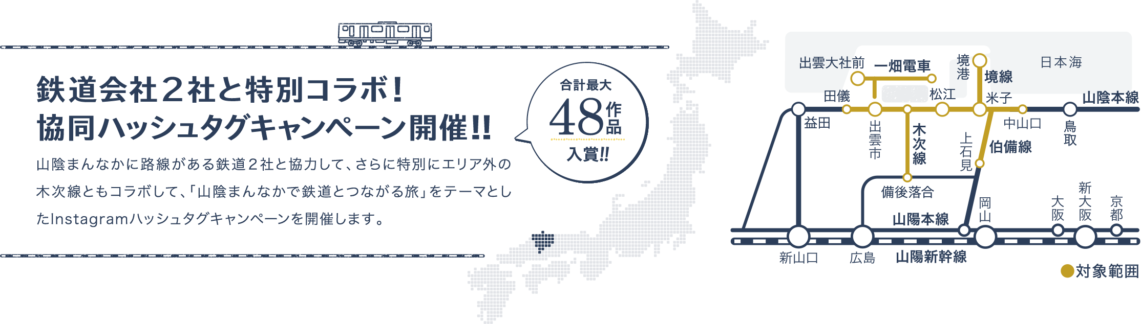 鉄道会社２社と特別コラボ！協同ハッシュタグキャンペーン開催!! 山陰まんなかに路線がある鉄道２社と協力して、さらに特別にエリア外の木次線ともコラボして、「山陰まんなかで鉄道とつながる旅」をテーマとしたInstagramハッシュタグキャンペーンを開催します。
