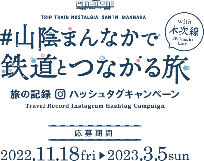 #山陰まんなかで鉄道とつながる旅 with 木次線 旅の記録インスタグラムハッシュタグキャンペーン TRIP TRAIN NOSTALGIA SAN’IN MANNAKA Travel Record Instagram Hashtag Campaign 応募期間 2022.11.18fri→2023.3.5sun