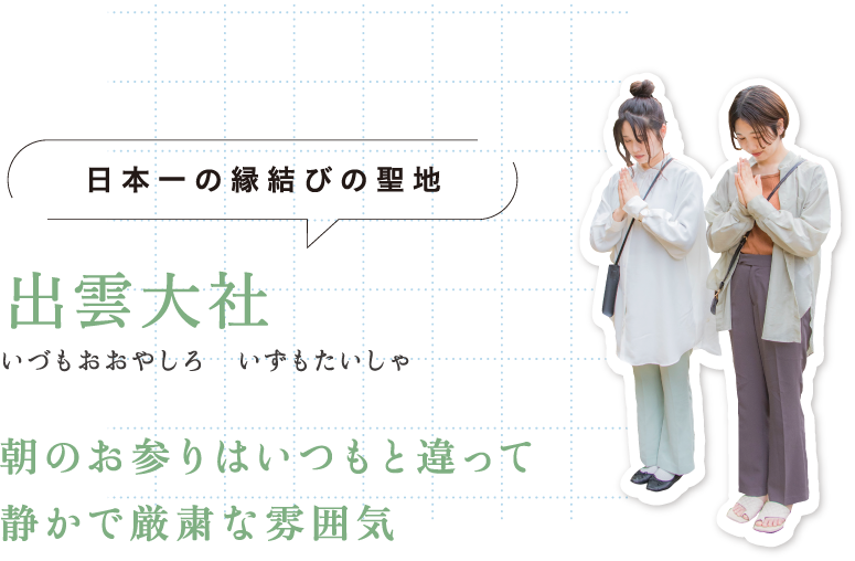 日本一の縁結びの聖地 出雲大社（いづもおおやしろ・いずもたいしゃ） 朝のお参りはいつもと違って静かで厳粛な雰囲気